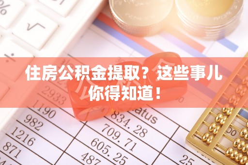 中国香港住房公积金提取？这些事儿你得知道！
