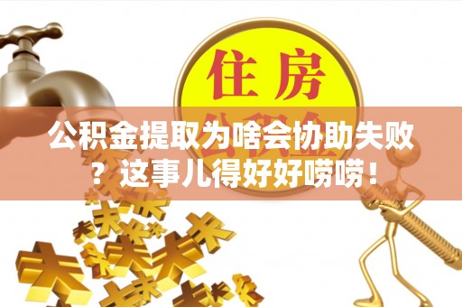 中国香港公积金提取为啥会协助失败？这事儿得好好唠唠！