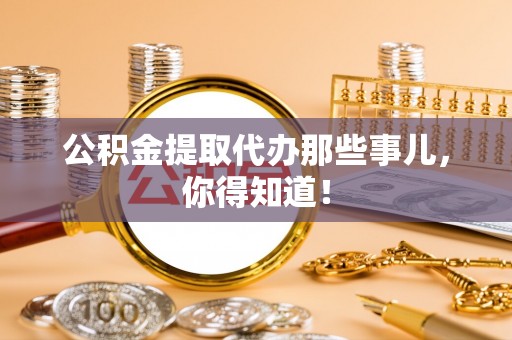 中国香港公积金提取代办那些事儿，你得知道！