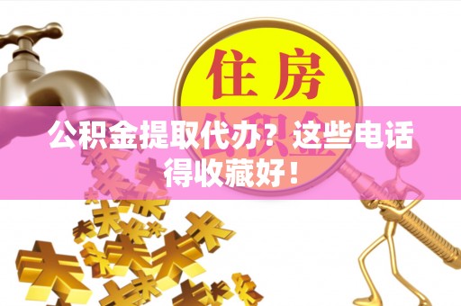 中国香港公积金提取代办？这些电话得收藏好！