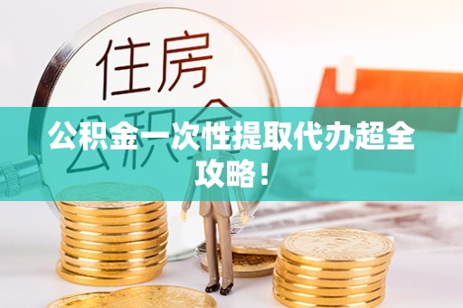 中国香港公积金一次性提取代办超全攻略！
