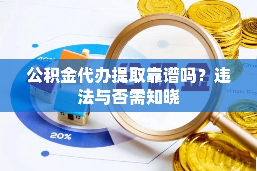中国香港公积金代办提取靠谱吗？违法与否需知晓