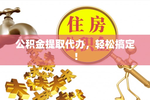 中国香港公积金提取代办，轻松搞定！