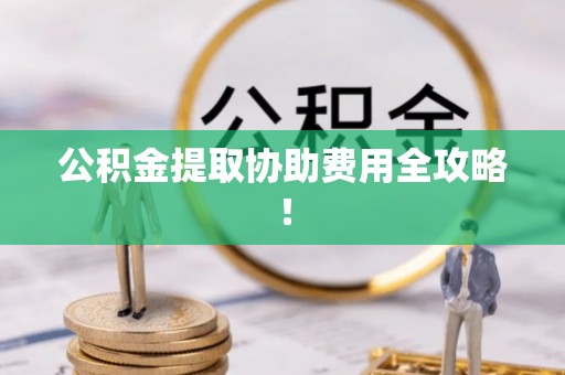 中国香港公积金提取协助费用全攻略！