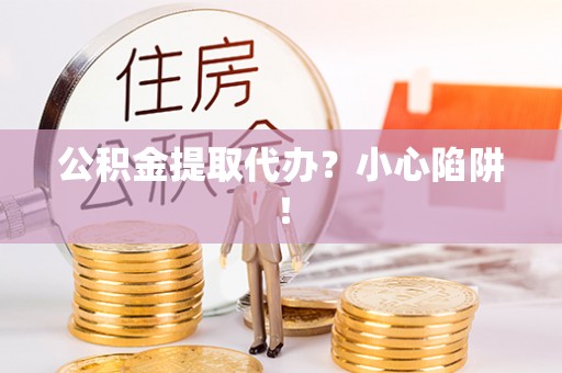 中国香港公积金提取代办？小心陷阱！