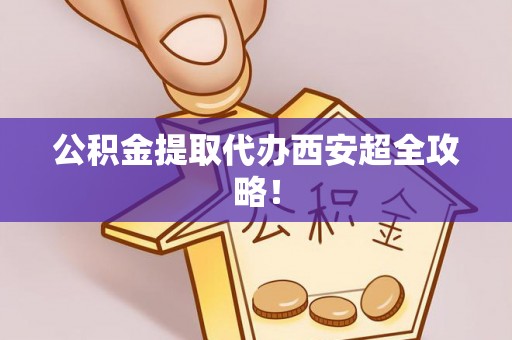 中国香港公积金提取代办西安超全攻略！